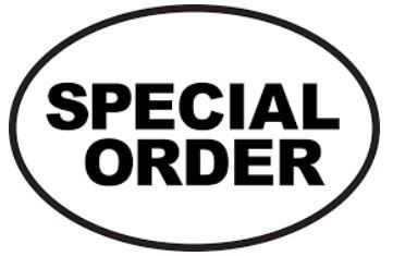 SPECIAL ORDER DON'T SEE EXACTLY WHAT YOU NEED?  IT MAY BE A SPECIAL ORDER ITEM - CALL US AT 888.224.3446